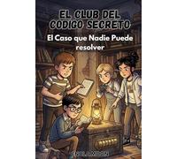El Club del Código Secreto: El Caso que Nadie Puede Resolver: Libro interactivo de misterio con enigmas para niños de 8 a 12 años (Aventura, lógica y desafíos)