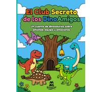 El Club Secreto de los DinoAmigos: Un cuento de dinosaurios sobre amistad, emociones y trabajo en equipo para niños y niñas de 3 a 6 años