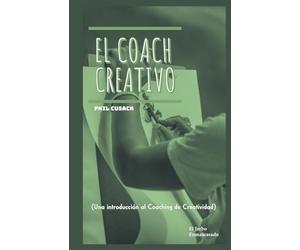 EL COACH CREATIVO: (Una introducción al Coaching de Creatividad: Coach de Escritura Creativa, Artes Visuales, Innovación Empresarial, Marca Personal, Emprendedores, Desarrollo de Proyectos, Moda...)