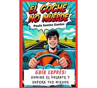 EL COCHE NO MUERDE: GUÍA EXPRÉS: DOMINA EL VOLANTE Y SUPERA TUS MIEDOS (Step Up & Drive)