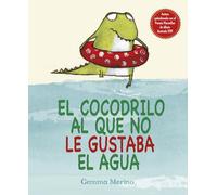 El Cocodrilo Al Que No Le Gustaba El Agua (SIN COLECCION)