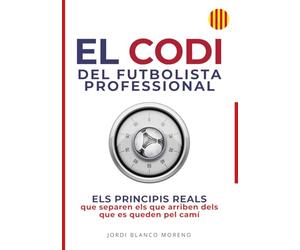 EL CODI DEL FUTBOLISTA PROFESSIONAL: ELS PRINCIPIS REALS que separen els que arriben dels que es queden pel camí (SÈRIE ÈXIT FUTBOLÍSTIC)