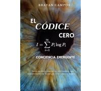 El Códice Cero; Conciencia Emergente: ciencia ficción especulativa, filosofía, cosmología, y literatura avant-garde (EL ALGORITMO)