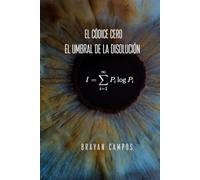 El Códice Cero; Umbral de la Disolución: Fantasía cósmica, Conciencia Emergente, Ficción filosófica, Narrativa no lineneal, Ciencia ficción metafísi (EL ALGORITMO)