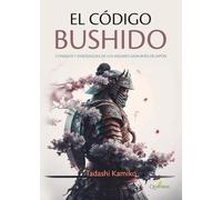 EL CÓDIGO BUSHIDO: Consejos y enseñanzas de los mejores samuráis de Japón (JAPON ESENCIAL)