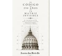El código de 250 años de la matriz invisible: 2 de julio de 1776: Cómo una filosofía de control programó el cerebro de la tecnocracia moderna