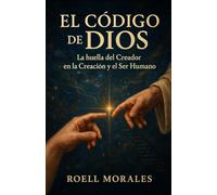 El Código de Dios: La huella del Creador en la Creación y el Ser Humano
