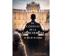 EL CÓDIGO DE LA CONCIENCIA: Una novela filosófica sobre culpa, libertad y determinismo (El fin de la culpa nº 1)