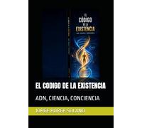 EL CODIGO DE LA EXISTENCIA: ADN, CIENCIA, CONCIENCIA