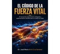 El Código de la Fuerza Vital: El manual de entrenamiento inteligente y suplementación científica para un cuerpo sin edad (El Código de la Larga Vida)