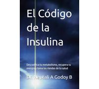 El Código de la Insulina: Descodifica tu metabolismo, recupera tu energía y toma las riendas de tu salud