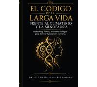El Código de la Larga Vida frente al Climaterio y la Menopausia: Biohacking, fuerza y propósito biológico para dominar tu transición hormonal