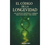 El Código de la Longevidad: Los secretos científicos y naturales para vivir mejor y más tiempo