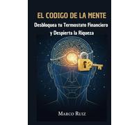 EL CÓDIGO DE LA MENTE: Desbloquea tu Termostato Financiero y Despierta la Riqueza (LA SAGA: TU VIAJE INELUDIBLE, Despierta tu mente, domina el capital y conquista tu libertad.)