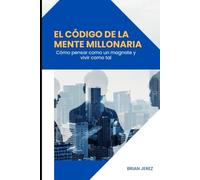 EL CÓDIGO DE LA MENTE MILLONARIA: Cómo pensar como un magnate y vivir como tal
