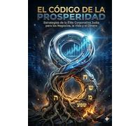 EL CÓDIGO DE LA PROSPERIDAD: Estrategias de la Élite Corporativa Judía para los Negocios, la Vida y el Dinero