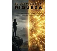 El Código de la Riqueza: La ciencia exacta para alinear tu mente, acción y universo hacia la abundancia