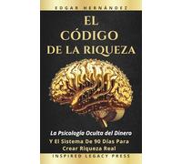 El Código de la Riqueza: La psicología oculta del dinero y el sistema de 90 días para convertir ansiedad financiera en ingresos, ingresos en activos… y activos en poder (Inspired Riqueza)