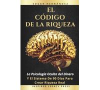 El Código de la Riqueza: La psicología oculta del dinero y el sistema de 90 días para convertir ansiedad financiera en ingresos, ingresos en activos… y activos en poder (Inspired Riqueza)