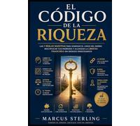 El Código de la Riqueza: Las 7 reglas maestras para dominar el juego del dinero, multiplicar tus ingresos y alcanzar la libertad financiera sin riesgos innecesarios