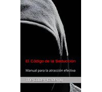 El Código de la Seducción: Manual para la atracción efectiva