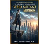 El Código de la Voluntad: Verba Mundus Mutant: El Lenguaje como Código Fuente del Éxito Mundial