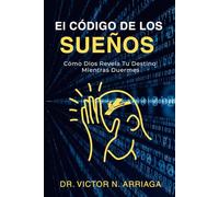 EL CÓDIGO DE LOS SUEÑOS: Cómo Dios Revela Tu Destino Mientras Duermes
