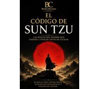 El Código de Sun Tzu: Las reglas del hombre que enseñó a vencer antes de luchar