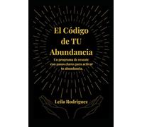 El Código de Tu Abundancia: Siete Pasos para Desbloquear el Éxito Financiero y la Plenitud Espiritual