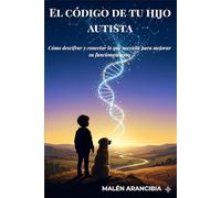 EL CODIGO DE TUHIJO AUTISTA: Medicina de precisión para entender el autismo: cómo descifrar y conectar lo que necesita para mejorar su funcionamiento.