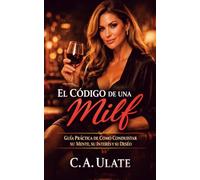 El Código de una Milf: Guía Práctica de Como Conquistar su Mente, su Interés y su Deseo (Guías Prácticas para Solucionarlo Todo!)