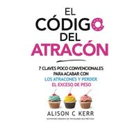 EL CÓDIGO DEL ATRACÓN: 7 CLAVES POCO CONVENCIONALES PARA ACABAR CON LOS ATRACONES Y PERDER EL EXCESO DE PESO