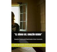 “EL CÓDIGO DEL CORAZÓN HERIDO”: Sanación Sistémica del Duelo desde el Amor Consciente.