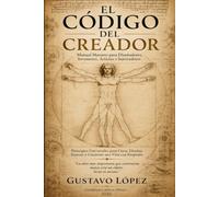 EL CODIGO DEL CREADOR: Manual Maestro para Diseñadores, Inventores, Artistas e Innovadores