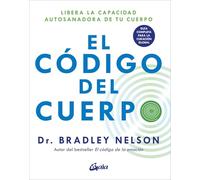 El código del cuerpo: Libera la capacidad autosanadora de tu cuerpo, Guía completa para la curación global. (Psicoemoción)