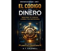 EL CODIGO DEL DINERO: "La guía definitiva para pensar, actuar y ganar como los millonarios" Del Salario a la libertad financiera (BASTA DE MIGAJAS)