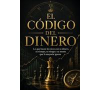 El Código del Dinero: Lo que hacen los ricos con su dinero, su tiempo, su riesgo y su mente que la mayoría ignora