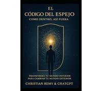 EL CÓDIGO DEL ESPEJO: Como es adentro, es afuera: Transformando tu mundo interior para cambiar tu realidad exterior (The Mirror Series)