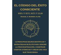 El Código del Éxito Consciente: Domina tu Mente, Diseña tu Legado