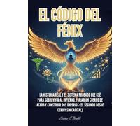 EL CÓDIGO DEL FÉNIX: La historia real y el sistema probado que usé para sobrevivir al infierno, forjar un cuerpo de acero y construir dos imperios (el segundo desde cero y sin capital).