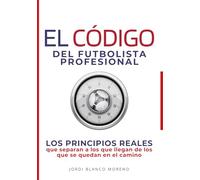 EL CÓDIGO DEL FUTBOLISTA PROFESIONAL: LOS PRINCIPIOS REALES que separan a los que llegan de los que se quedan en el camino (Serie Éxito Futbolístico)
