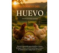 El Codigo del Huevo: Guía del consumidor para descifrar el envase, distinguir el huevo real del marketing y reconocer la calidad desde el código hasta la cáscara