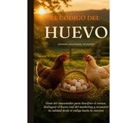 El Codigo del Huevo: Guía del consumidor para descifrar el envase, distinguir el huevo real del marketing y reconocer la calidad desde el código hasta la cáscara