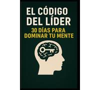 El codigo del lider: 30 dias para dominar tu mente