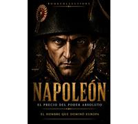 El Código del Poder - Napoleón: Cómo conquistar el mundo… y perderlo: 1