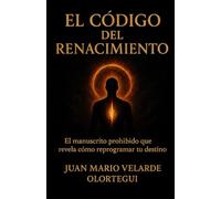 EL CODIGO DEL RENACIMIENTO: EL Manuscrito prohibido que revela como reprogramar tu destino