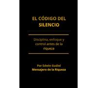 EL CÓDIGO DEL SILENCIO: Disciplina, enfoque y control antes de la riqueza