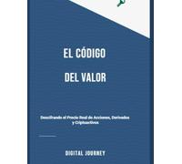 El Código del Valor: Descifrando el Precio Real de Acciones, Derivados y Criptoactivos