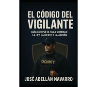 EL CÓDIGO DEL VIGILANTE: GUÍA DE DELITOS PARA VIGILANTES DE SEGURIDAD