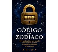 EL CÓDIGO DEL ZODÍACO: 144 combinaciones para entender cómo se atraen, se aman, se desafían y evolucionan los doce signos